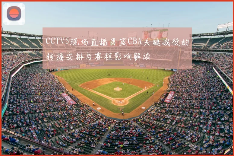 CCTV5现场直播男篮CBA关键战役的转播安排与赛程影响解读